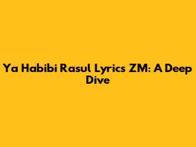 Ya Habibi Rasul Lyrics ZM: A Deep Dive