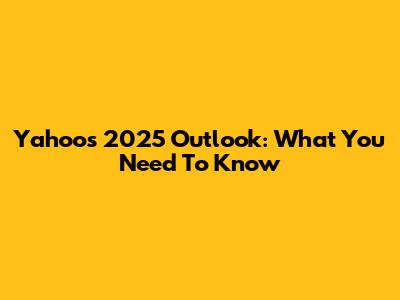 Yahoo's 2025 Outlook: What You Need To Know