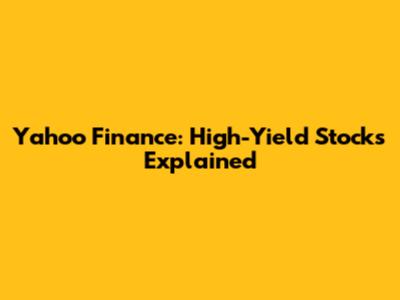 Yahoo Finance: High-Yield Stocks Explained