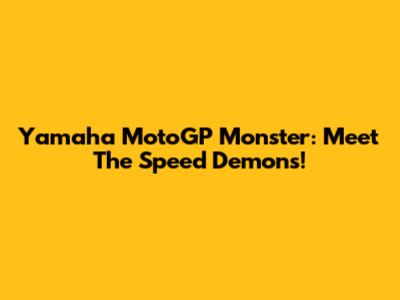 Yamaha MotoGP Monster: Meet The Speed Demons!