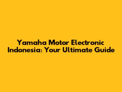 Yamaha Motor Electronic Indonesia: Your Ultimate Guide