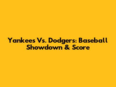 Yankees Vs. Dodgers: Baseball Showdown & Score