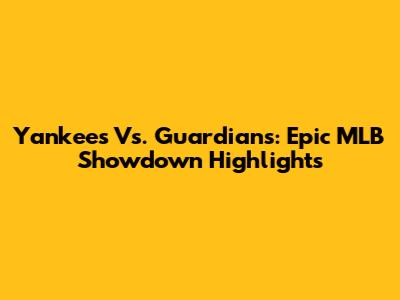 Yankees Vs. Guardians: Epic MLB Showdown Highlights
