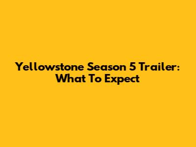 Yellowstone Season 5 Trailer: What To Expect