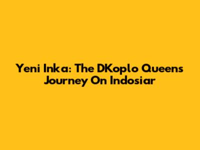 Yeni Inka: The D'Koplo Queen's Journey On Indosiar