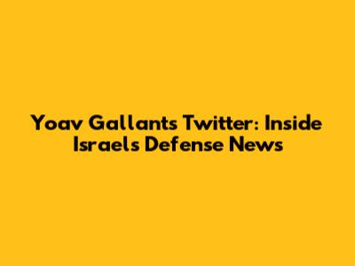 Yoav Gallant's Twitter: Inside Israel's Defense News