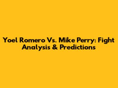 Yoel Romero Vs. Mike Perry: Fight Analysis & Predictions