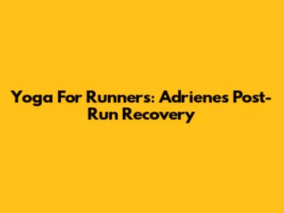 Yoga For Runners: Adriene's Post-Run Recovery