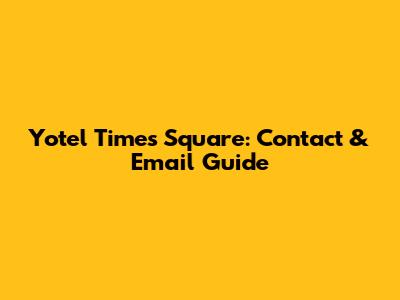 Yotel Times Square: Contact & Email Guide