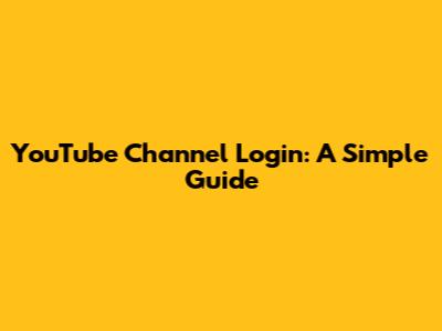 YouTube Channel Login: A Simple Guide