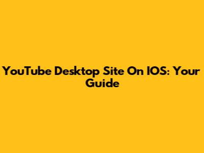 YouTube Desktop Site On IOS: Your Guide