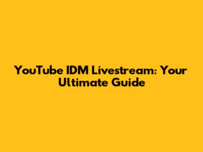 YouTube IDM Livestream: Your Ultimate Guide