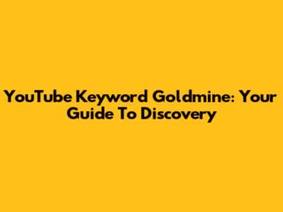 YouTube Keyword Goldmine: Your Guide To Discovery