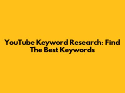 YouTube Keyword Research: Find The Best Keywords