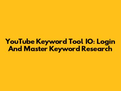 YouTube Keyword Tool IO: Login And Master Keyword Research