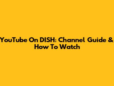 YouTube On DISH: Channel Guide & How To Watch