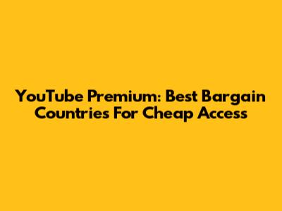 YouTube Premium: Best Bargain Countries For Cheap Access