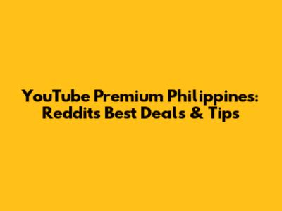 YouTube Premium Philippines: Reddit's Best Deals & Tips