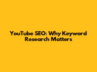 YouTube SEO: Why Keyword Research Matters