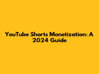YouTube Shorts Monetization: A 2024 Guide