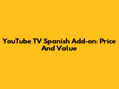 YouTube TV Spanish Add-on: Price And Value