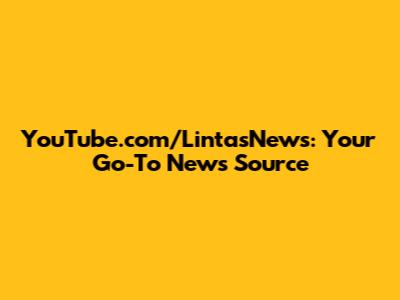 YouTube.com/LintasNews: Your Go-To News Source