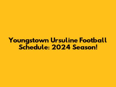 Youngstown Ursuline Football Schedule: 2024 Season!