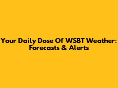 Your Daily Dose Of WSBT Weather: Forecasts & Alerts