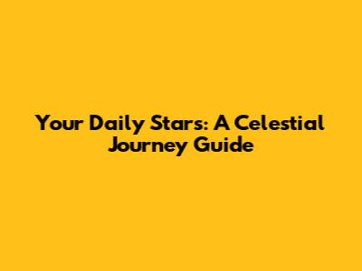 Your Daily Stars: A Celestial Journey Guide