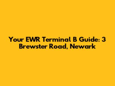 Your EWR Terminal B Guide: 3 Brewster Road, Newark