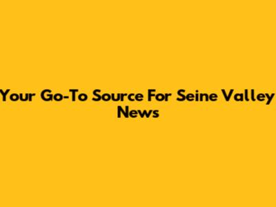 Your Go-To Source For Seine Valley News