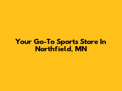 Your Go-To Sports Store In Northfield, MN