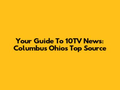 Your Guide To 10TV News: Columbus Ohio's Top Source