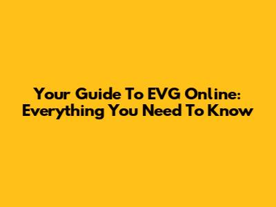 Your Guide To EVG Online: Everything You Need To Know