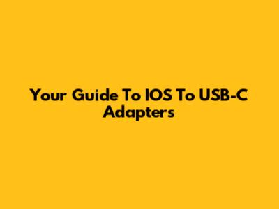 Your Guide To IOS To USB-C Adapters