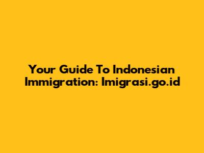 Your Guide To Indonesian Immigration: Imigrasi.go.id