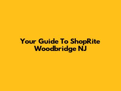 Your Guide To ShopRite Woodbridge NJ
