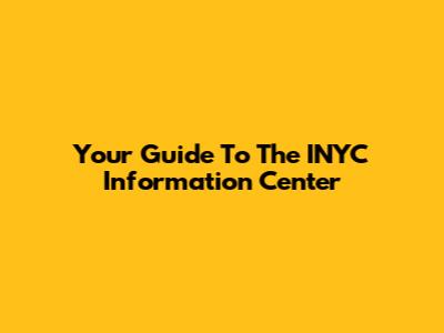 Your Guide To The INYC Information Center