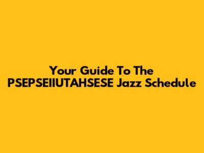 Your Guide To The PSEPSEIIUTAHSESE Jazz Schedule