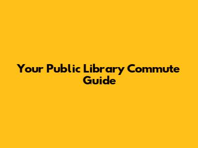 Your Public Library Commute Guide