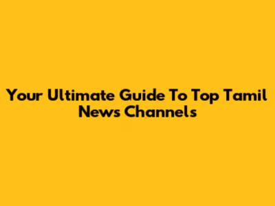 Your Ultimate Guide To Top Tamil News Channels