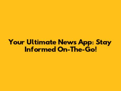 Your Ultimate News App: Stay Informed On-The-Go!