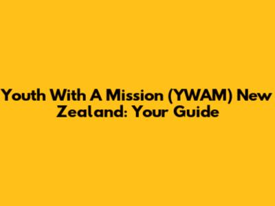 Youth With A Mission (YWAM) New Zealand: Your Guide