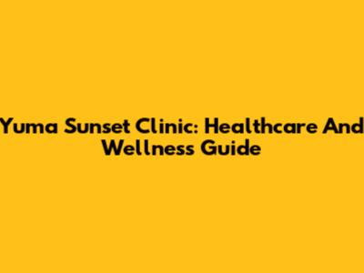 Yuma Sunset Clinic: Healthcare And Wellness Guide