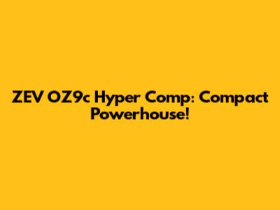 ZEV OZ9c Hyper Comp: Compact Powerhouse!