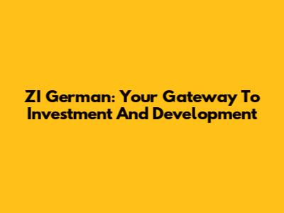 ZI German: Your Gateway To Investment And Development