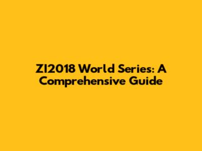 ZI2018 World Series: A Comprehensive Guide