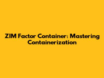 ZIM Factor Container: Mastering Containerization