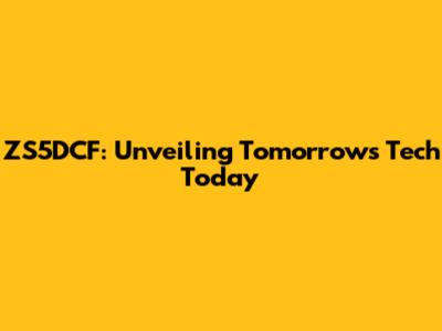 ZS5DCF: Unveiling Tomorrow's Tech Today