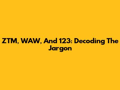ZTM, WAW, And 123: Decoding The Jargon